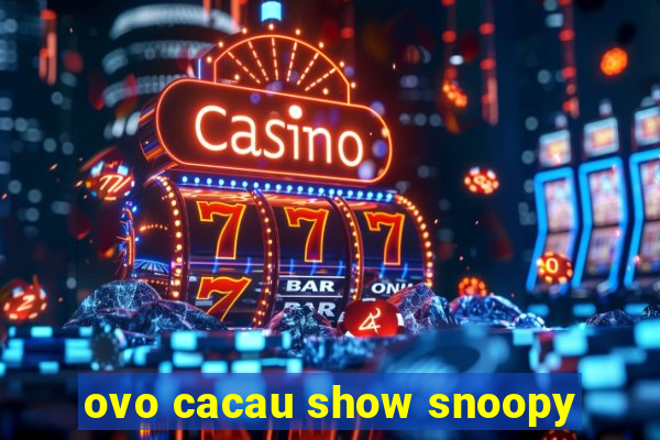 ovo cacau show snoopy